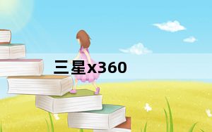 三星x360_三星笔记本电脑懂行高手进