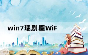 win7璁剧疆WiFi鐑偣_win7如何设置wifi热点