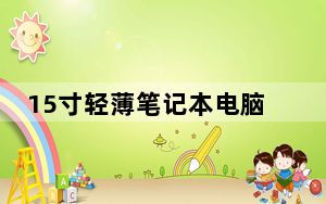 15寸轻薄笔记本电脑推荐_15寸轻薄笔记本