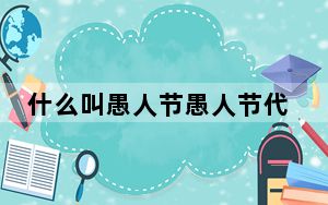 什么叫愚人节愚人节代表啥意思_愚人节是啥意思