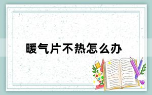 暖气片不热怎么办_暖气片不热怎么办