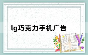 lg巧克力手机广告_lg巧克力