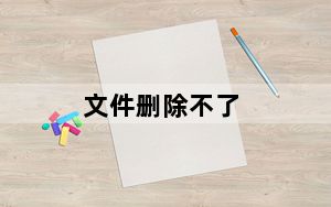 文件删除不了_文件删除不了