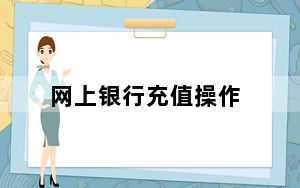 网上银行充值操作_网上银行充值