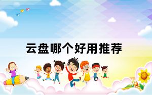 云盘哪个好用推荐_云盘哪个好