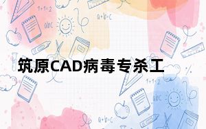 筑原CAD病毒专杀工具 V3.3 绿色版_筑原CAD病毒专杀工具 V3.3 绿色版免费下载