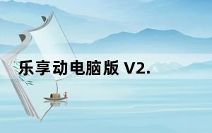 乐享动电脑版 V2.5.4 免费PC版_乐享动电脑版 V2.5.4 免费PC版免费下载