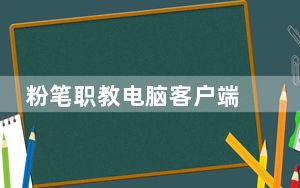 粉笔职教电脑客户端 V4.0.0.1413 官方PC端_粉笔职教电脑客户端 V4.0.0.1413 官方PC端免费下载