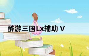 醉游三国Lx辅助 V1.0 最新免费版_醉游三国Lx辅助 V1.0 最新免费版免费下载