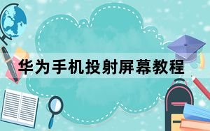 华为手机投射屏幕教程_华为手机怎样使用手机投屏