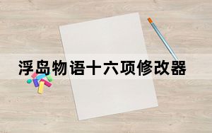 浮岛物语十六项修改器 V1.0.0 绿色免费版_浮岛物语十六项修改器 V1.0.0 绿色免费版免费下载