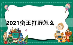 2021蛮王打野怎么出装_蛮王打野出装2021