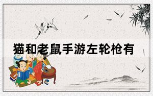 猫和老鼠手游左轮枪有什么用_猫和老鼠手游左轮枪作用介绍 快吧手游