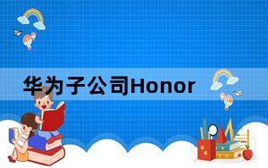 华为子公司Honor推出了HonorView10和Honor10