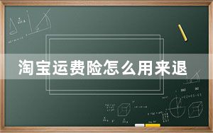 淘宝运费险怎么用来退货_淘宝运费险怎么用