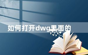 如何打开dwg里面的文件_如何打开dwg文件