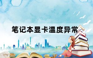 笔记本显卡温度异常_笔记本显卡温度