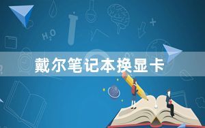 戴尔笔记本换显卡_笔记本能不能换显卡