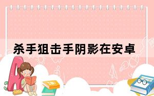 杀手狙击手阴影在安卓上大放异彩