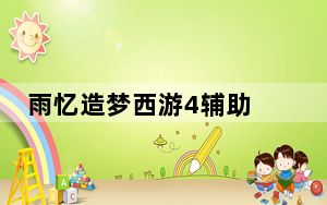 雨忆造梦西游4辅助 V0.4 官方最新版_雨忆造梦西游4辅助 V0.4 官方最新版免费下载