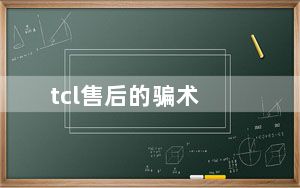 tcl售后的骗术_tcl售后