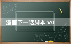 漫画下一话脚本 V0.1 最新版_漫画下一话脚本 V0.1 最新版免费下载
