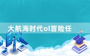 大航海时代ol冒险任务_《大航海时代Online》新手冒险家们的攻略