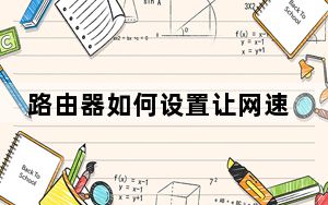 路由器如何设置让网速变得更快_路由器如何设置