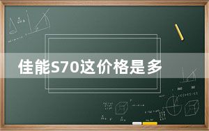 佳能S70这价格是多少_佳能s70