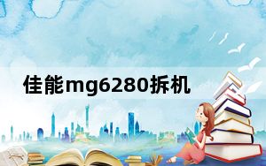 佳能mg6280拆机_佳能mg6280