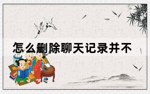 怎么删除聊天记录并不占内存_怎么删除聊天记录