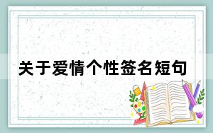 关于爱情个性签名短句干净_关于爱情个性签名