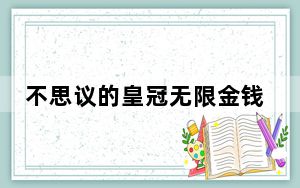 不思议的皇冠无限金钱修改器 V1.0 绿色免费版_不思议的皇冠无限金钱修改器 V1.0 绿色免费版免费下载