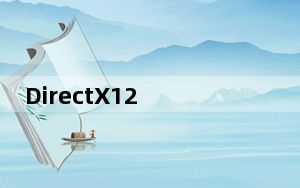 DirectX12 64位 V1.0 官方版_DirectX12 64位 V1.0 官方版免费下载