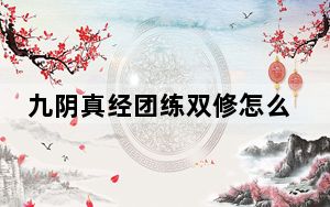 九阴真经团练双修怎么搞啊_《九阴真经》团练被坑经验攻略