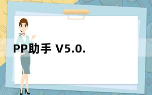 PP助手 V5.0.5.1356 免费版_PP助手 V5.0.5.1356 免费版免费下载