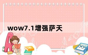 wow7.1增强萨天赋怎么加点_魔兽7.1增强萨满天赋加点推荐
