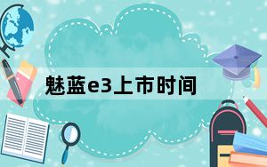 魅蓝e3上市时间_魅蓝e3发布会_魅蓝e3发布会回放