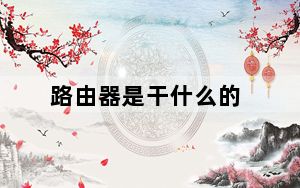 路由器是干什么的_路由器是干什么的