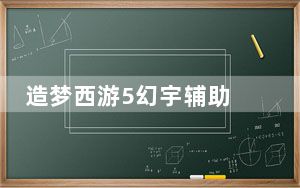 造梦西游5幻宇辅助 V1.0 官方免费版_造梦西游5幻宇辅助 V1.0 官方免费版免费下载