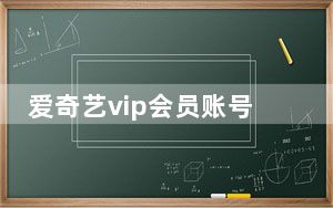 爱奇艺vip会员账号登录_爱奇艺vip会员账号共享