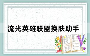 流光英雄联盟换肤助手 V6.2.2 官方免费版_流光英雄联盟换肤助手 V6.2.2 官方免费版免费下载