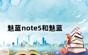 魅蓝note5和魅蓝note6对比_魅蓝note评测_魅蓝note6性价比