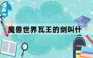 魔兽世界瓦王的剑叫什么名字_魔兽世界瓦里安乌瑞恩的剑名字介绍