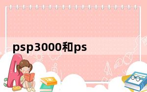 psp3000和psp2000区别_psp3000和psp2000区分方法