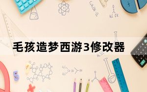 毛孩造梦西游3修改器 V2.2 绿色版_毛孩造梦西游3修改器 V2.2 绿色版免费下载