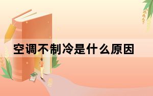 空调不制冷是什么原因是哪里坏了_空调不制冷是什么原因