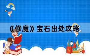 《修魔》宝石出处攻略大全_《修魔》宝石出处攻略