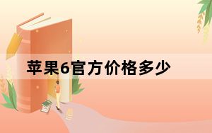 苹果6官方价格多少_苹果6目前价格_苹果6目前价格多少