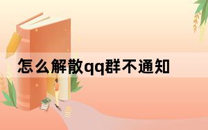 怎么解散qq群不通知别人_怎么解散qq群